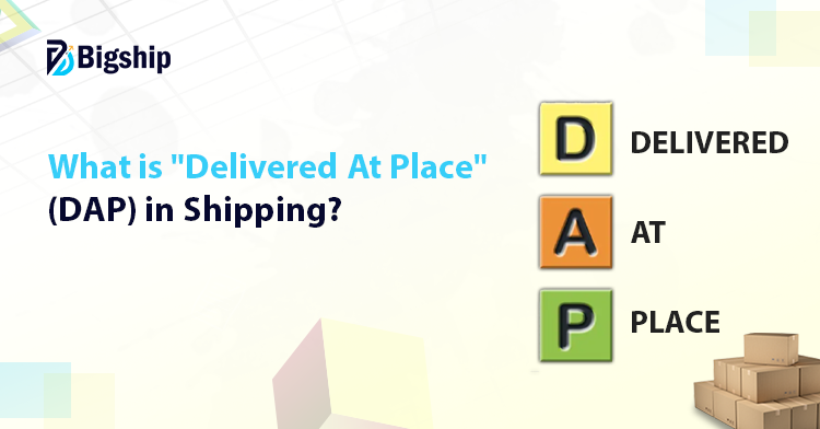 You are currently viewing Delivered At Place or DAP in Shipping: Meaning, Benefits, and Obligations