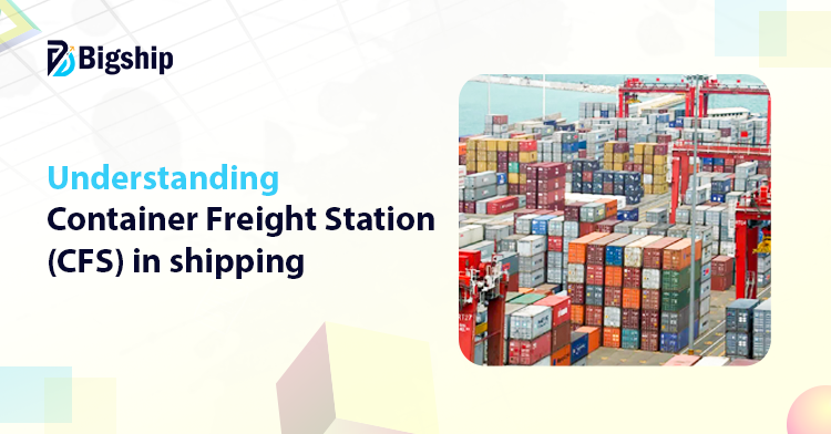 You are currently viewing What is Container Freight Station or CFS in shipping? 
