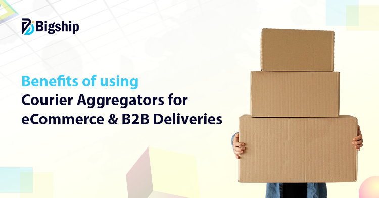 You are currently viewing Benefits of Using a Courier Aggregator for e-commerce & B2B Shipments  