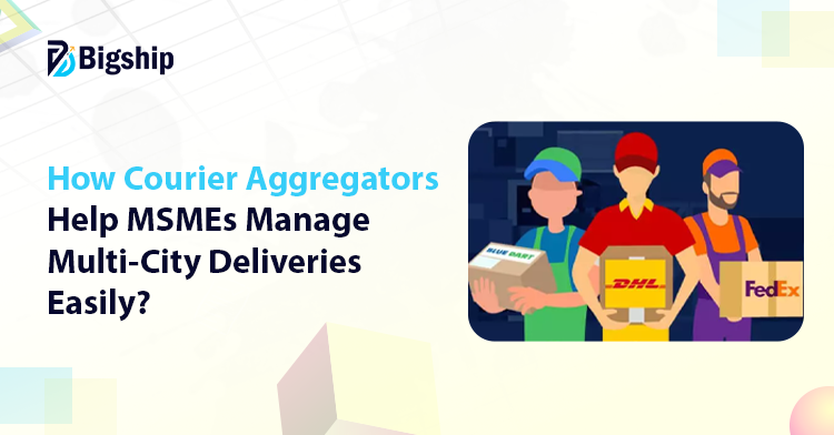 Read more about the article How Courier Aggregators Simplify Multi-City Deliveries for MSMEs? 