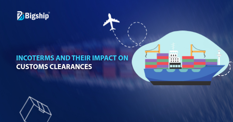 You are currently viewing WHAT ARE INCOTERMS AND THEIR IMPACT ON CUSTOMS CLEARANCES  