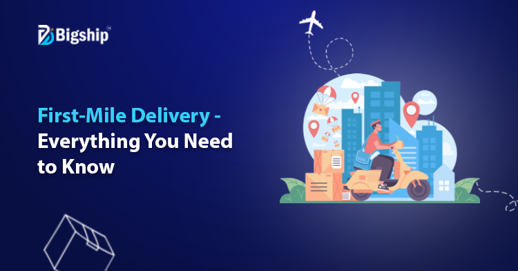 You are currently viewing First-Mile Delivery: Meaning, Challenges & Best Practices 