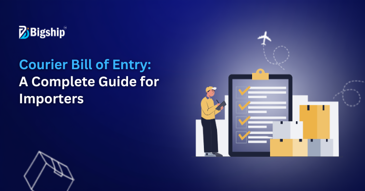 You are currently viewing Courier Bill of Entry: Meaning, Types, Process, Documents & Benefits for Importers 