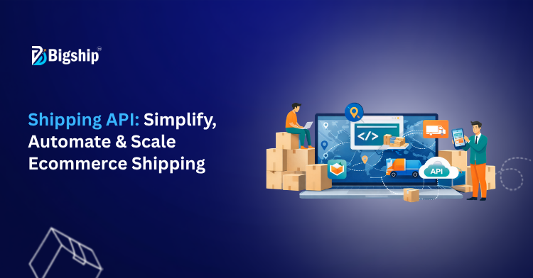 You are currently viewing Shipping API for E-commerce: How It Works, Benefits, Cost & Integration Guide