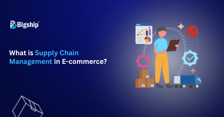You are currently viewing Supply Chain Management in E-commerce: Meaning, Components, Benefits & Challenge