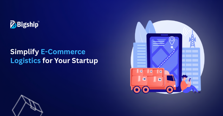 You are currently viewing A Guide to E-Commerce Logistics for Startups 